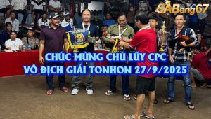 Nhà vô địch giải đá gà cúp Tonhon ngày 27/9/2025